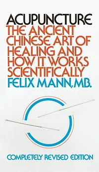 Acupuncture: The Ancient Chinese Art of Healing and How it Works Scientifically