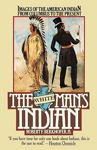 the White Man's Indian: Images of American Indian from Columbus to Present