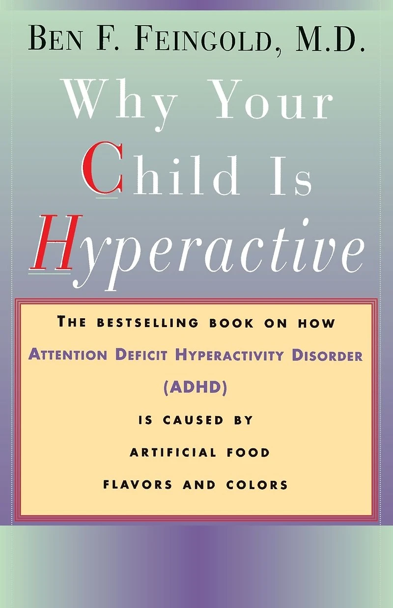 Why Your Child Is Hyperactive: The bestselling book on how ADHD is caused by artificial food flavors and colors