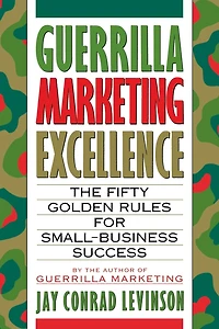 Guerrilla Marketing Excellence: The 50 Golden Rules for Small-Business Success