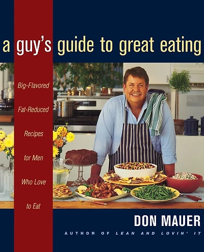 A Guy's Guide To Great Eating: Big-Flavored, Fat-Reduced Recipes for Men Who Love to Eat
