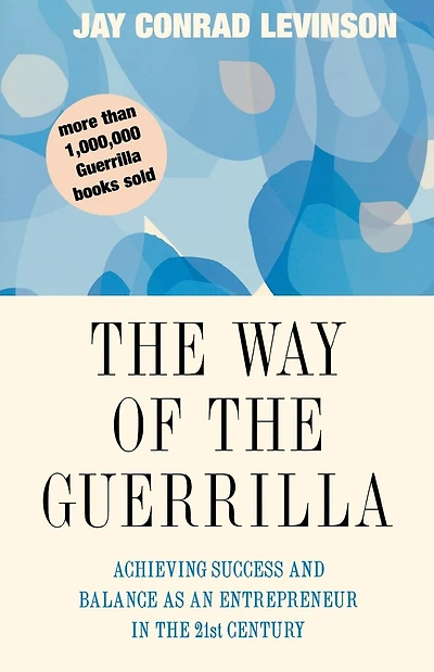 The Way Of The Guerrilla: Achieving Success and Balance as an Entrepreneur in the 21st Century