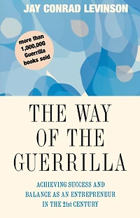 The Way Of The Guerrilla: Achieving Success and Balance as an Entrepreneur in the 21st Century