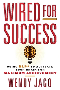 Wired for Success: Using NLP* to Activate Your Brain Maximum Achievement