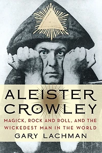 Aleister Crowley: Magick, Rock and Roll, the Wickedest Man World