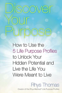 Discover Your Purpose: How to Use the 5 Life Purpose Profiles Unlock Hidden Potential and Live You Were Meant