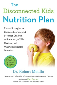 The Disconnected Kids Nutrition Plan: Proven Strategies to Enhance Learning and Focus for Children with Autism, ADHD, Dyslexia, Other Neurological Disorders
