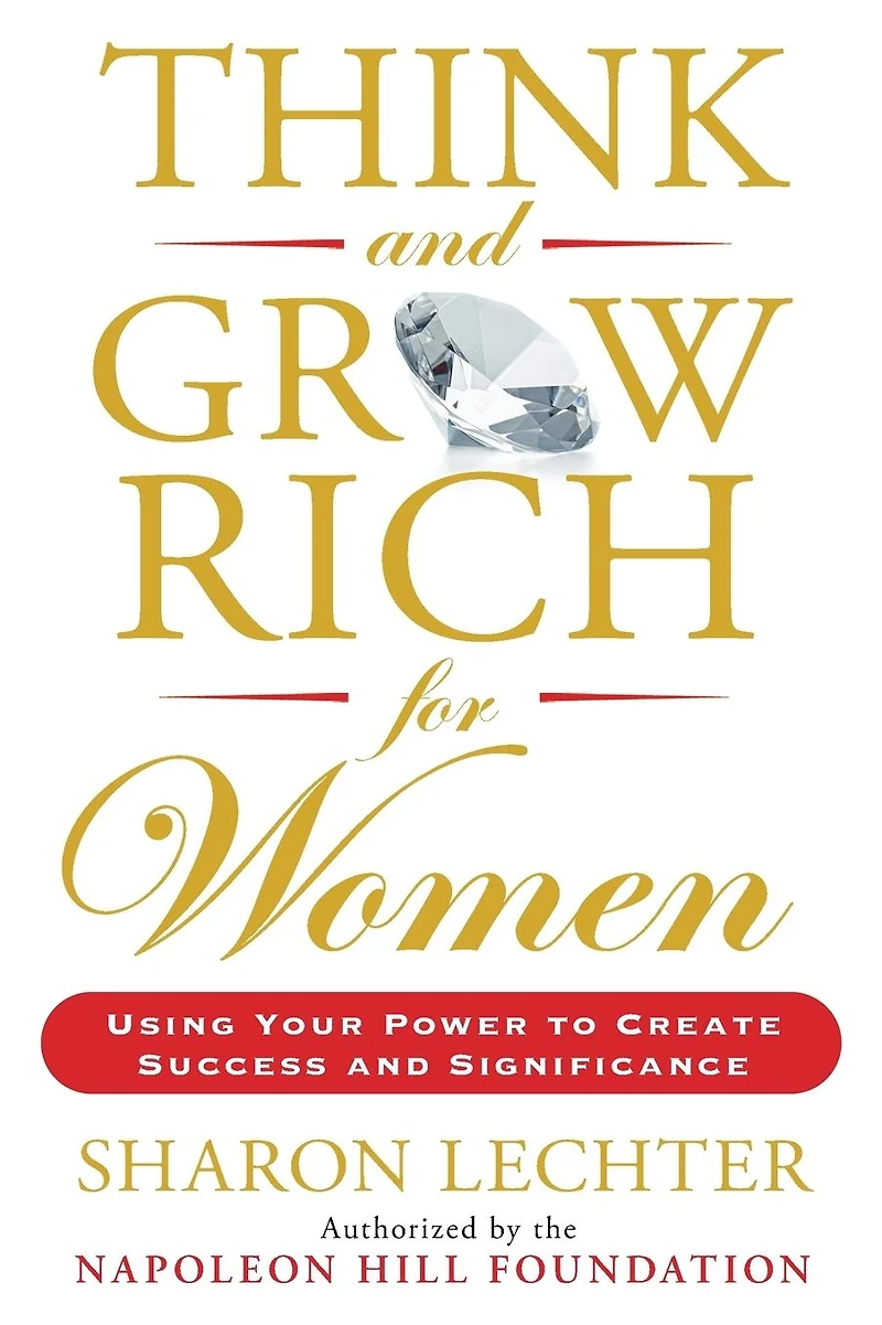 Think and Grow Rich for Women: Using Your Power to Create Success Significance