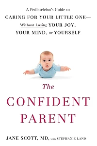 The Confident Parent: A Pediatrician's Guide to Caring for Your Little One: Without Losing Joy, Mind, or Yourself