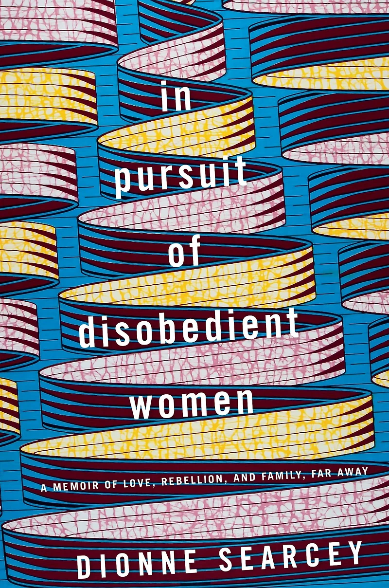 Pursuit of Disobedient Women: A Memoir Love, Rebellion, and Family, Far Away