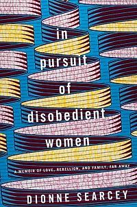 Pursuit of Disobedient Women: A Memoir Love, Rebellion, and Family, Far Away
