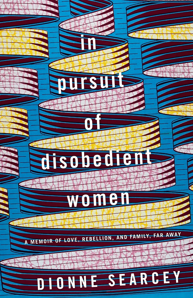 Pursuit of Disobedient Women: A Memoir Love, Rebellion, and Family, Far Away