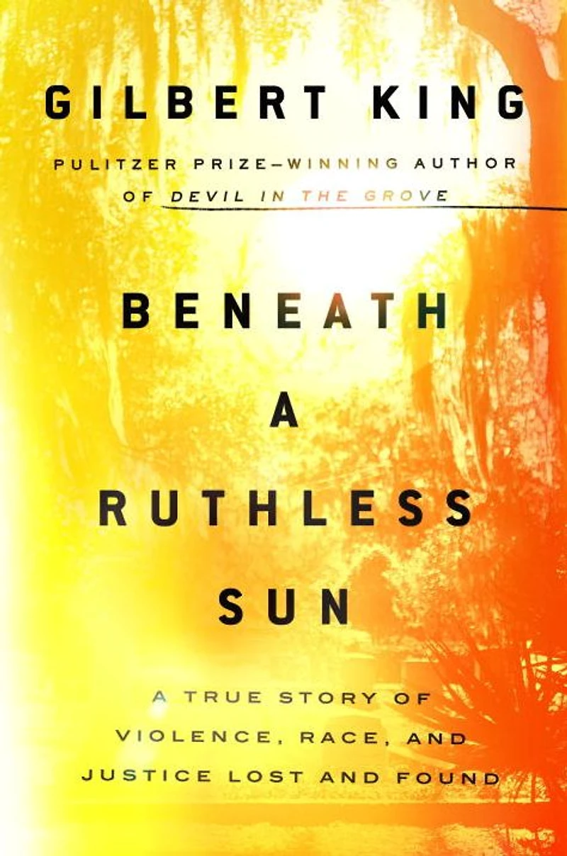 Beneath A Ruthless Sun: True Story of Violence, Race, and Justice Lost Found