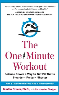 The One-Minute Workout: Science Shows a Way to Get Fit That's Smarter, Faster, Shorter