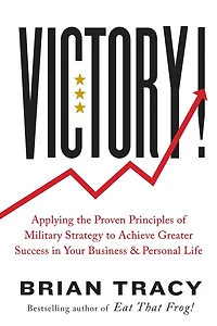 Victory!: Applying the Proven Principles of Military Strategy to Achieve Greater Success Your Business and Personal Life