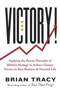 Victory!: Applying the Proven Principles of Military Strategy to Achieve Greater Success Your Business and Personal Life