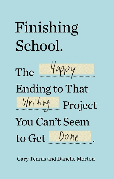 Finishing School: The Happy Ending to That Writing Project You Can't Seem Get Done
