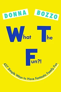What the Fun?!: 427 Simple Ways to Have Fantastic Family Fun