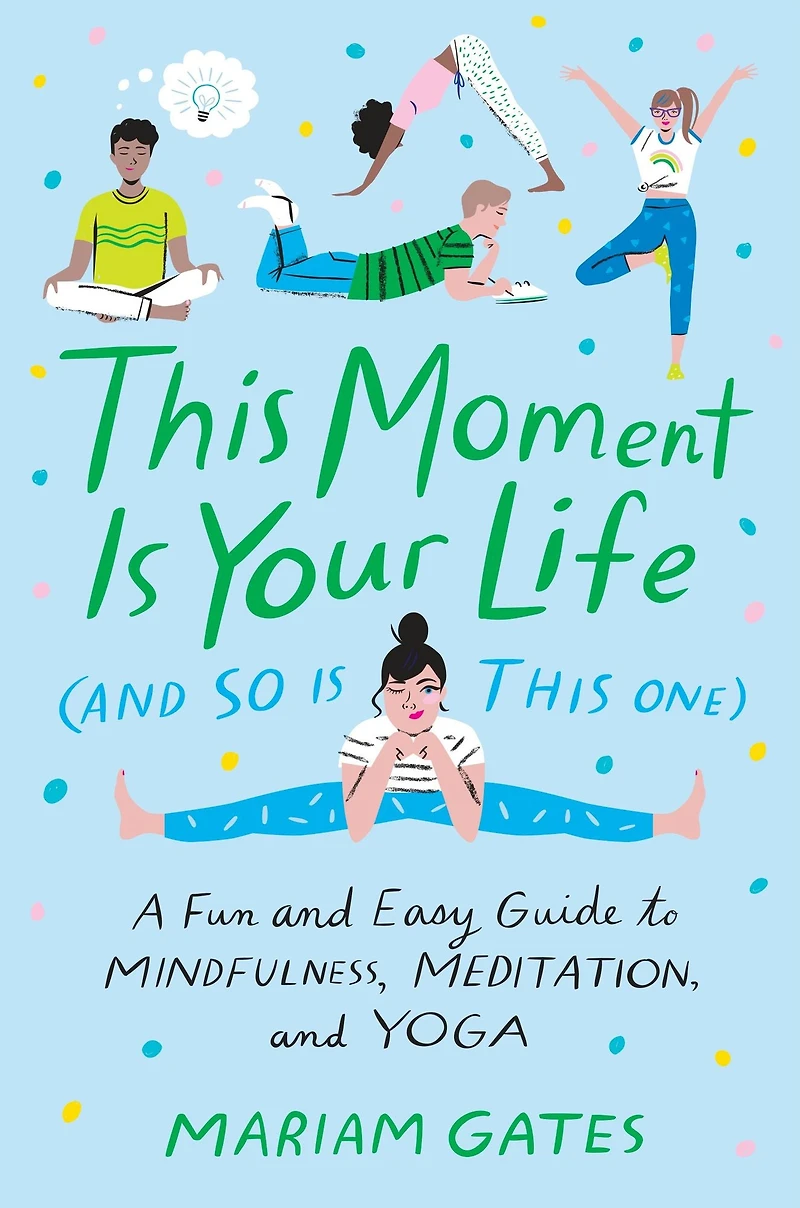 This Moment Is Your Life (and So One): A Fun and Easy Guide to Mindfulness, Meditation, Yoga