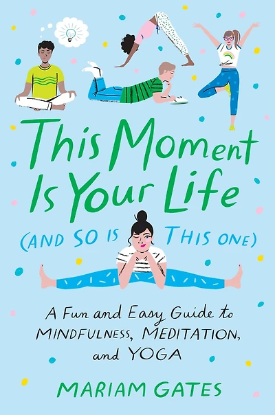 This Moment Is Your Life (and So One): A Fun and Easy Guide to Mindfulness, Meditation, Yoga