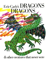 Eric Carle's Dragons and Other Creatures That Never Were