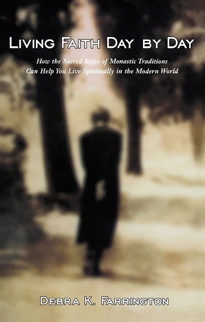 Living Faith Day by Day: How the Sacred Rules of Monastic Traditions Can Help You Live Spiritually in theModern World