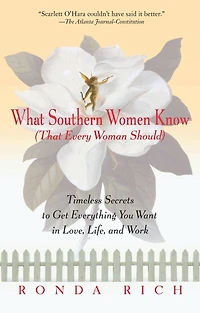 What Southern Women Know (That Every Woman Should): Timeless Secrets to Get Everything you Want Love, Life, and Work