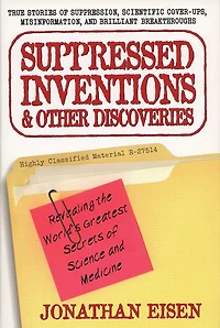 Suppressed Inventions and Other Discoveries: Revealing the World's Greatest Secrets of Science and Medicine