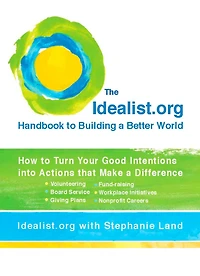 The Idealist.org Handbook to Building a Better World: How Turn Your Good Intentions into Actions that Make Difference
