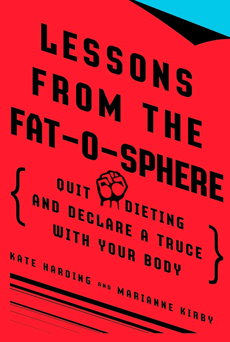 Lessons from the Fat-o-sphere: Quit Dieting and Declare a Truce with Your Body