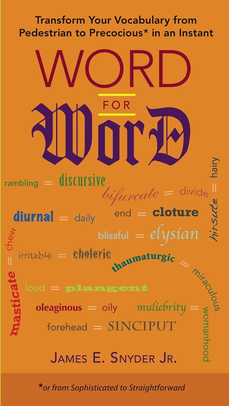 Word for Word: Transform Your Vocabulary from Pedestrian to Precocious* an Instant (*or fromSophisticated Straightforward)