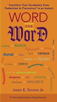 Word for Word: Transform Your Vocabulary from Pedestrian to Precocious* an Instant (*or fromSophisticated Straightforward)