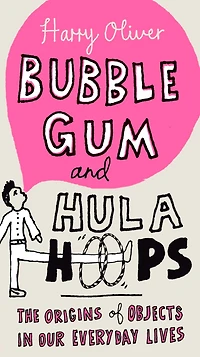 Bubble Gum and Hula Hoops: The Origins of Objects Our Everyday Lives