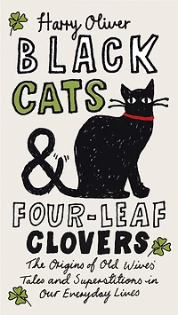 Black Cats & Four-Leaf Clovers: The Origins of Old Wives' Tales and Superstitions Our Everyday Lives