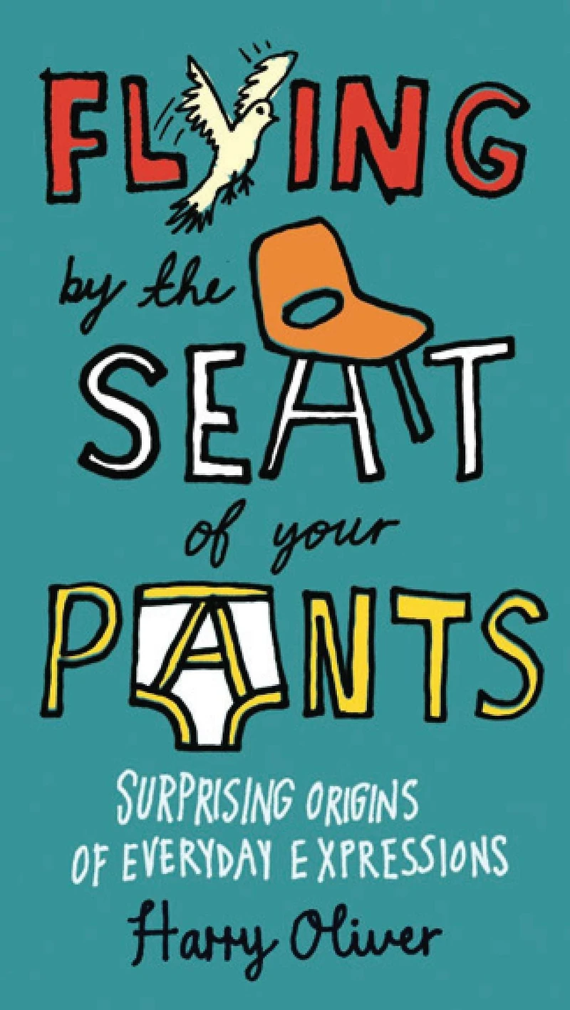 Flying by the Seat of Your Pants: Surprising Origins Everyday Expressions
