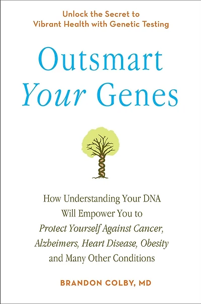 Outsmart Your Genes: How Understanding Your DNA Will Empower You to Protect Yourself Against Cancer,Alzheimer's, Heart Disease, Obesity, and Many Other Conditions
