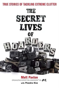 The Secret Lives of Hoarders: True Stories Tackling Extreme Clutter