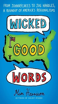Wicked Good Words: From Johnnycakes to Jug Handles, a Roundup of America's Regionalisms