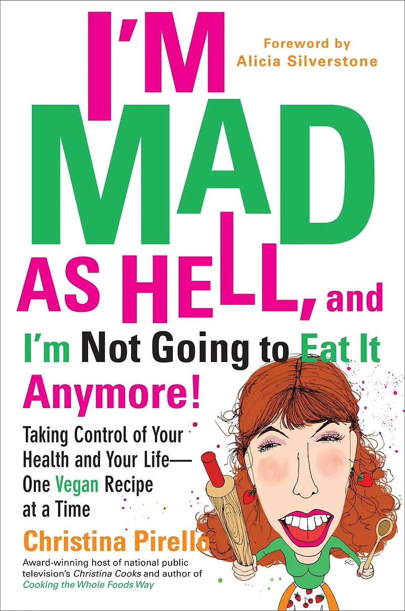 I'm Mad As Hell, and Not Going to Eat it Anymore: Taking Control of Your Health Life--One Vegan Recipe at a Time