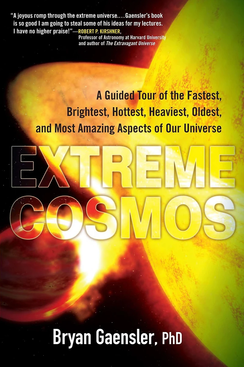 Extreme Cosmos: A Guided Tour of the Fastest, Brightest, Hottest, Heaviest, Oldest, and Most Amazing Aspects Our Universe