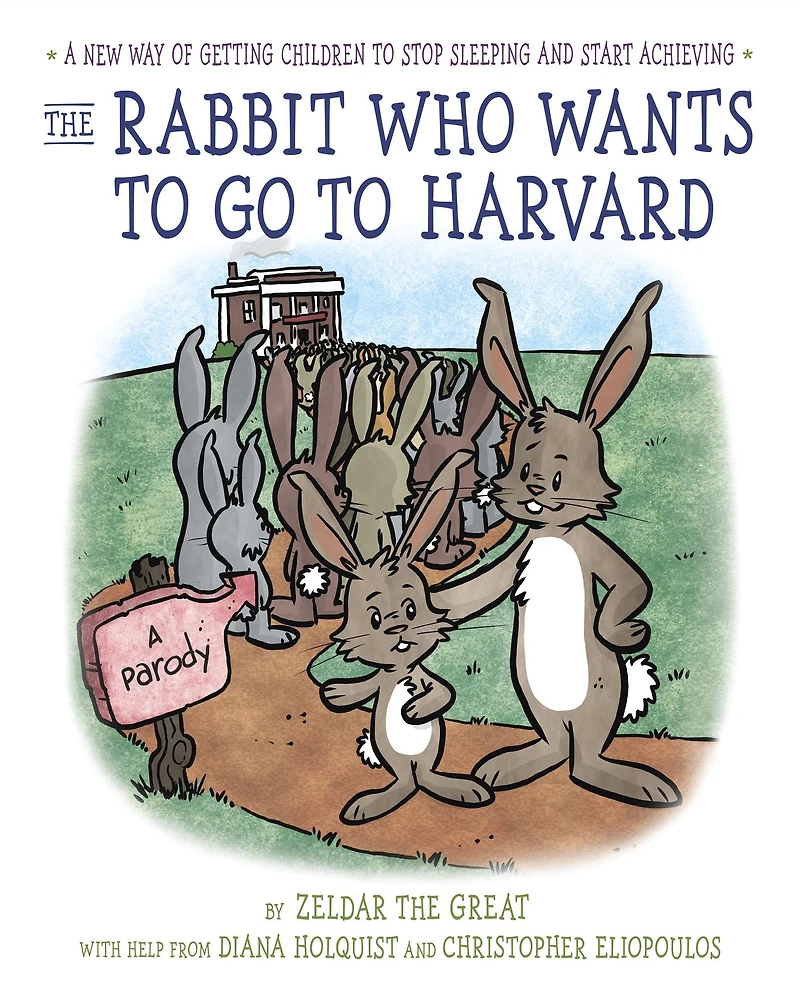 The Rabbit Who Wants to Go Harvard: A New Way of Getting Children Stop Sleeping and Start Achieving