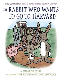 The Rabbit Who Wants to Go Harvard: A New Way of Getting Children Stop Sleeping and Start Achieving