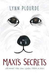 Maxi's Secrets: (Or, What You Can Learn from a Dog)