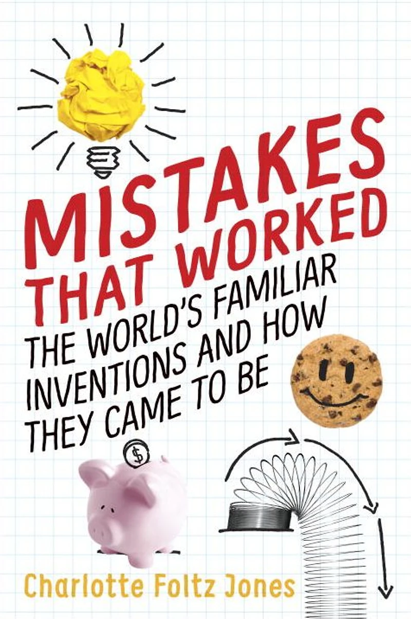 Mistakes That Worked: The World's Familiar Inventions and How They Came to Be