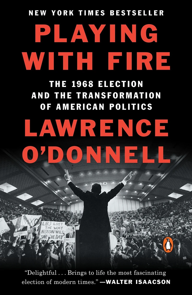 Playing with Fire: the 1968 Election and Transformation of American Politics