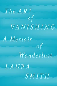 The Art of Vanishing: A Memoir Wanderlust