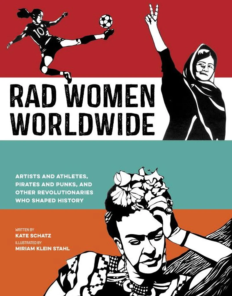 Rad Women Worldwide: Artists and Athletes, Pirates Punks, Other Revolutionaries Who Shaped History