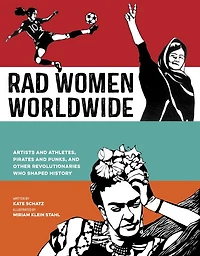 Rad Women Worldwide: Artists and Athletes, Pirates Punks, Other Revolutionaries Who Shaped History