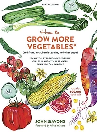How to Grow More Vegetables, Ninth Edition: (and Fruits, Nuts, Berries, Grains, and Other Crops) Than You Ever Thought Possible on Less Land with Water Can Imagine