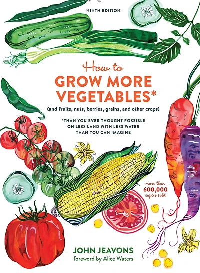 How to Grow More Vegetables, Ninth Edition: (and Fruits, Nuts, Berries, Grains, and Other Crops) Than You Ever Thought Possible on Less Land with Water Can Imagine